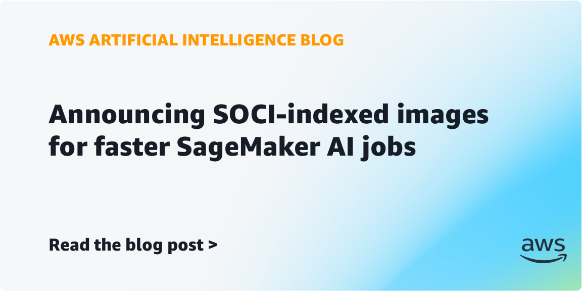 AWS Introduces SOCI-Indexed Images for Faster SageMaker AI Jobs