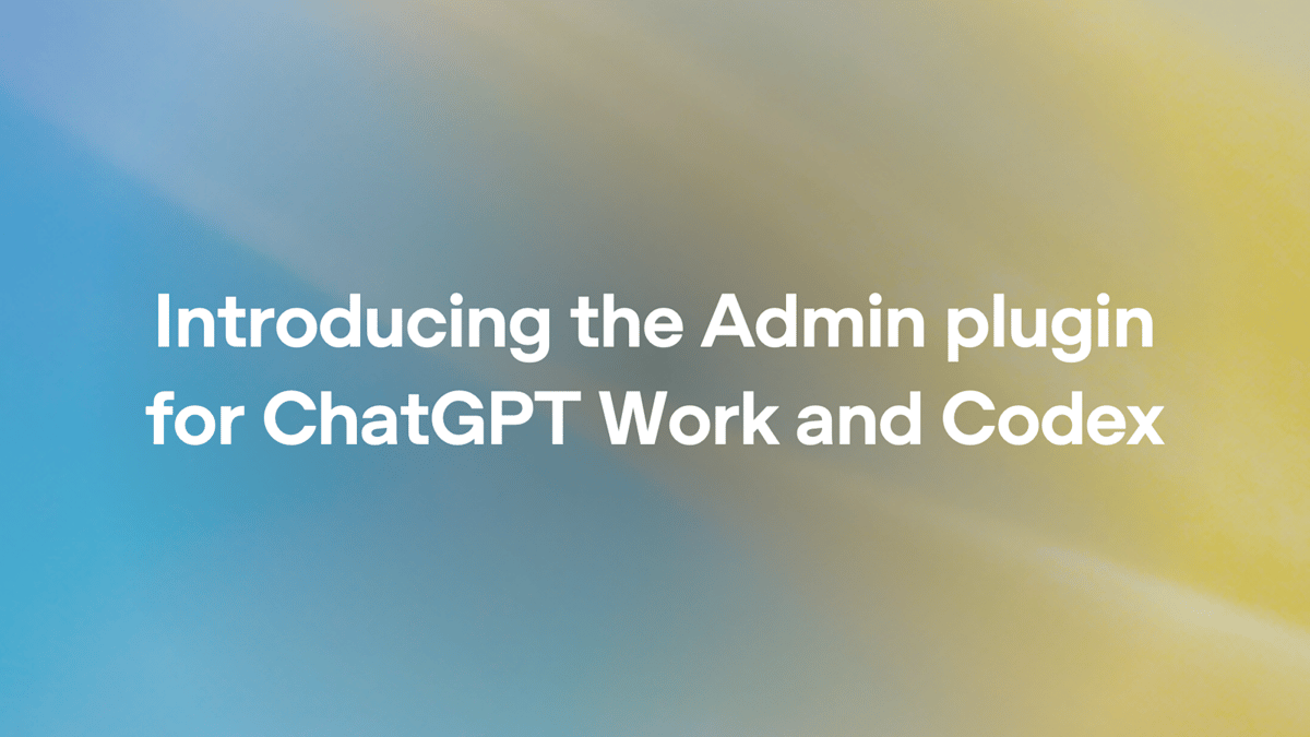 OpenAI Launches Admin Plugin for ChatGPT Work and Codex