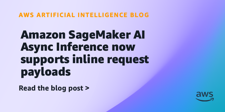 Amazon SageMaker AI Async Inference Adds Inline Payload Support