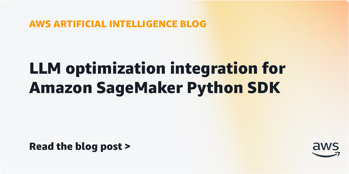 Amazon SageMaker Python SDK Adds LLM Optimization Integration
