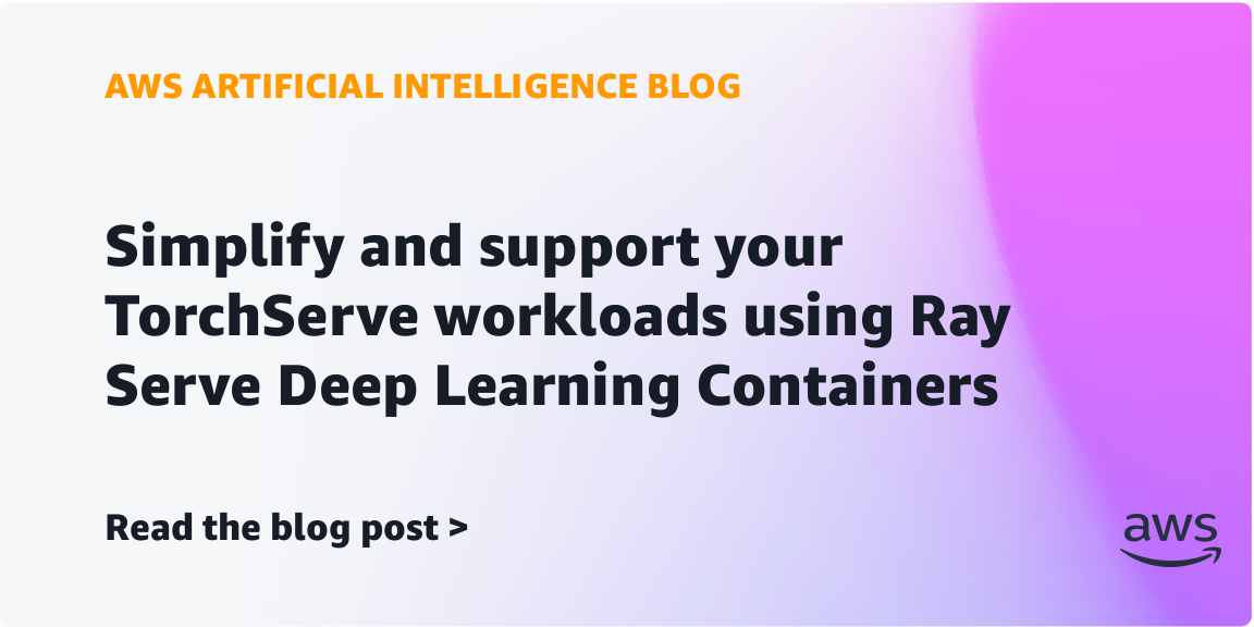 AWS Launches Ray Serve Deep Learning Containers for Inference